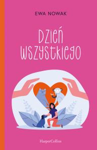 Dzień wszystkiego. Autor: Ewa Nowak. Dobreksiazki.pl Okładka książki Dzień wszystkiego