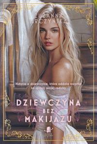 Dziewczyna bez makijażu. Autor: Arczyńska Zuzanna. Dobreksiazki.pl Okładka książki Dziewczyna bez makijażu