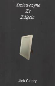 Dziewczyna Ze Zdjęcia. Autor: Ulek Cztery. Dobreksiazki.pl Okładka książki Dziewczyna Ze Zdjęcia