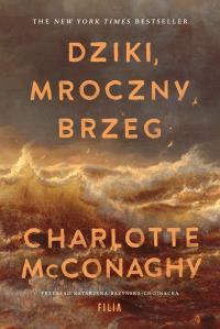 Dziki, mroczny brzeg. Autor: Charlotte McConaghy. Dobreksiazki.pl Okładka książki Dziki, mroczny brzeg