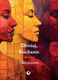 Dzisiaj, Kochanie. Aforyzmy. Autor: Jasińska Lidia. Dobreksiazki.pl Okładka książki Dzisiaj, Kochanie. Aforyzmy