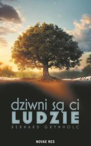 Dziwni są ci ludzie. Autor: Grynholc Bernard. Dobreksiazki.pl Okładka książki Dziwni są ci ludzie