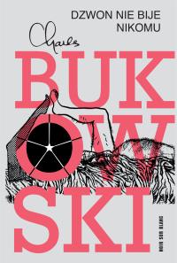 Dzwon nie bije nikomu. Autor: Charles Bukowski. Dobreksiazki.pl Okładka książki Dzwon nie bije nikomu