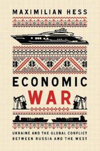 Economic War. Ukraine and the Global Conflict between Russia and the West wer. angielska. Autor: Maximilian Hess. Dobreksiazki.pl Okładka książki Economic War. Ukraine and the Global Conflict between Russia and the West wer. angielska