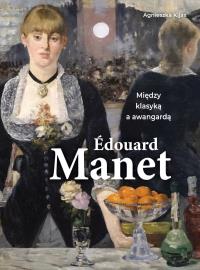 Edouard Manet. Między klasyką a awangardą. Autor: Agnieszka Kijas. Dobreksiazki.pl Okładka książki Edouard Manet. Między klasyką a awangardą
