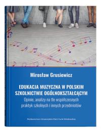 Edukacja muzyczna w polskim szkolnictwie ogólnokształcącym. Opinie, analizy na tle współczesnych pra. Autor: Grusiewicz Mirosław. Dobreksiazki.pl Okładka książki Edukacja muzyczna w polskim szkolnictwie ogólnokształcącym. Opinie, analizy na tle współczesnych pra