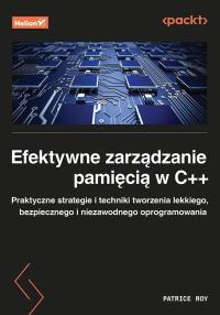 Okładka książki Efektywne zarządzanie pamięcią w C++. Praktyczne strategie i techniki tworzenia lekkiego, bezpiecznego i niezawodnego oprogramowania