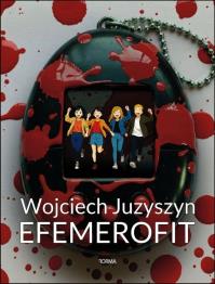 Efemerofit. Autor: Wojciech Juzyszyn. Dobreksiazki.pl Okładka książki Efemerofit