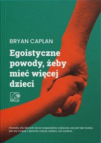 Egoistyczne powody, żeby mieć więcej dzieci. Autor: Caplan Bryan. Dobreksiazki.pl Okładka książki Egoistyczne powody, żeby mieć więcej dzieci
