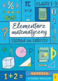 Elementarz matematyczny. Szkoła na szóstkę. Autor: Opracowanie zbiorowe. Dobreksiazki.pl Okładka książki Elementarz matematyczny. Szkoła na szóstkę