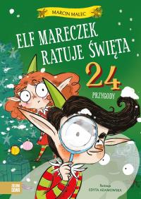 Elf Mareczek ratuje Święta. 24 przygody. Autor: Malec Marcin. Dobreksiazki.pl Okładka książki Elf Mareczek ratuje Święta. 24 przygody