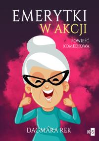 Emerytki w akcji. Autor: Dagmara Rek. Dobreksiazki.pl Okładka książki Emerytki w akcji