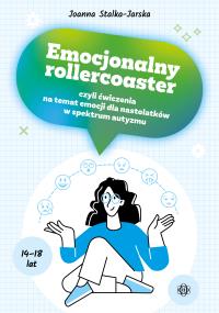 Emocjonalny rollercoaster, czyli ćwiczenia na temat emocji dla nastolatków w spektrum autyzmu. Autor: Stalka-Jarska Joanna. Dobreksiazki.pl Okładka książki Emocjonalny rollercoaster, czyli ćwiczenia na temat emocji dla nastolatków w spektrum autyzmu