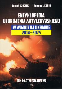 Encyklopedia uzbrojenia artyleryjskiego w wojnie na Ukrainie 2014-2025 tom 1 Artyleria lufowa. Autor: Szostek Leszek, Lisiecki Tomasz. Dobreksiazki.pl Okładka książki Encyklopedia uzbrojenia artyleryjskiego w wojnie na Ukrainie 2014-2025 tom 1 Artyleria lufowa