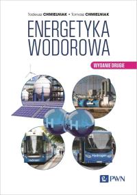 Energetyka Wodorowa. Autor: Chmielniak Tadeusz, Tomasz Chmielniak. Dobreksiazki.pl Okładka książki Energetyka Wodorowa