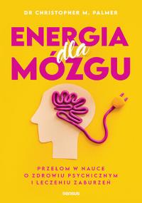 Energia dla mózgu. Przełom w nauce o zdrowiu psychicznym i leczeniu zaburzeń. Autor: Christopher M. Palmer. Dobreksiazki.pl Okładka książki Energia dla mózgu. Przełom w nauce o zdrowiu psychicznym i leczeniu zaburzeń