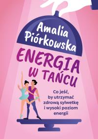 Okładka książki Energia w tańcu. Co jeść, by utrzymać zdrową..