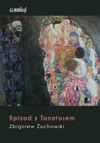 Epizod z Tanatosem. Autor: Zbigniew Żuchowski. Dobreksiazki.pl Okładka książki Epizod z Tanatosem