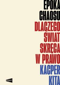 Okładka książki Epoka chaosu. Dlaczego świat skręca w prawo