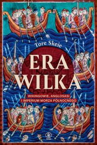 Era Wilka. Wikingowie, Anglosasi i imperium Morza Północnego. Autor: Skeie Tore. Dobreksiazki.pl Okładka książki Era Wilka. Wikingowie, Anglosasi i imperium Morza Północnego