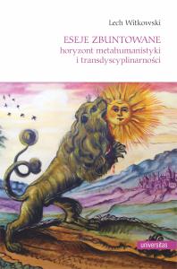Eseje zbuntowane. Horyzont metahumanistyki i transdyscyplinarności. Autor: Witkowski Lech. Dobreksiazki.pl Okładka książki Eseje zbuntowane. Horyzont metahumanistyki i transdyscyplinarności