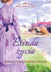 Etiuda życia. Saga Różany Jar T.3. Autor: Magdalena Buraczewska-Świątek. Dobreksiazki.pl Okładka książki Etiuda życia. Saga Różany Jar T.3