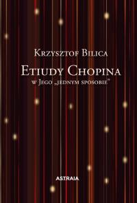 Etiudy Chopina w Jego ''jednym sposobie. Autor: Krzysztof Bilica. Dobreksiazki.pl Okładka książki Etiudy Chopina w Jego ''jednym sposobie