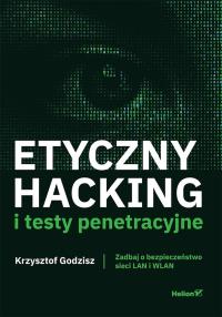 Okładka książki Etyczny hacking i testy penetracyjne. Zadbaj o bezpieczeństwo sieci LAN i WLAN