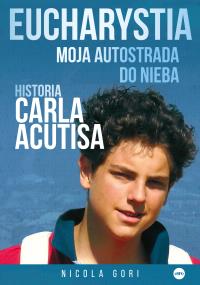 Okładka książki Eucharystia. Moja autostrada do nieba. Historia Carla Acutisa