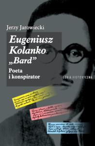 Eugeniusz Kolanko „BARD”. Poeta i Konspirator. Autor: JAROWIECKI JERZY. Dobreksiazki.pl Okładka książki Eugeniusz Kolanko „BARD”. Poeta i Konspirator