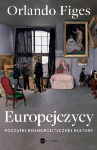 Europejczycy. Początki kosmopolitycznej kultury (wyd.2). Autor: Figes Orlando. Dobreksiazki.pl Okładka książki Europejczycy. Początki kosmopolitycznej kultury (wyd.2)