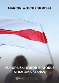 Europejski wybór Białorusi - stracona szansa. Autor: Wojciechowski Marcin. Dobreksiazki.pl Okładka książki Europejski wybór Białorusi - stracona szansa