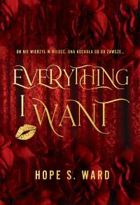 Everything I Want. Autor: Hope S. Ward. Dobreksiazki.pl Okładka książki Everything I Want