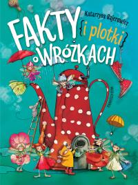 Fakty i plotki o wróżkach. Autor: Katarzyna Bajerowicz. Dobreksiazki.pl Okładka książki Fakty i plotki o wróżkach