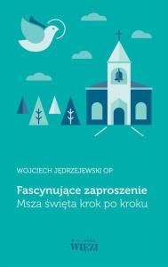 Fascynujące zaproszenie. Msza święta krok po kroku. Autor: Jędrzejewski Wojciech. Dobreksiazki.pl Okładka książki Fascynujące zaproszenie. Msza święta krok po kroku