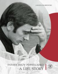 Father Jerzy Popiełuszko. Autor: Gołębiewski Jakub. Dobreksiazki.pl Okładka książki Father Jerzy Popiełuszko