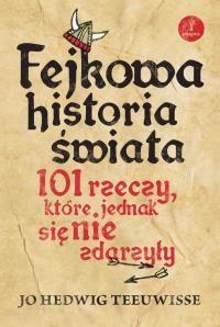 Okładka książki Fejkowa historia świata. 101 rzeczy, które...