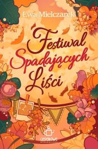 Festiwal Spadających Liści. Autor: Ewa Mielczarek. Dobreksiazki.pl Okładka książki Festiwal Spadających Liści