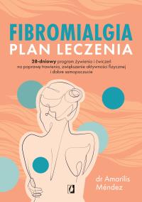 Fibromialgia. Plan leczenia. 28-dniowy program żywienia i ćwiczeń na poprawę trawienia, zwiększenie aktywności fizycznej i dobre samopoczucie. Autor: Mendez Amarilis dr. Dobreksiazki.pl Okładka książki Fibromialgia. Plan leczenia. 28-dniowy program żywienia i ćwiczeń na poprawę trawienia, zwiększenie aktywności fizycznej i dobre samopoczucie