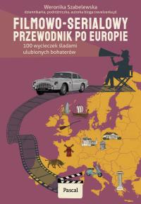 Filmowo-serialowy przewodnik po Europie. 100 wycieczek śladami ulubionych bohaterów. Autor: Szabelewska Weronika. Dobreksiazki.pl Okładka książki Filmowo-serialowy przewodnik po Europie. 100 wycieczek śladami ulubionych bohaterów
