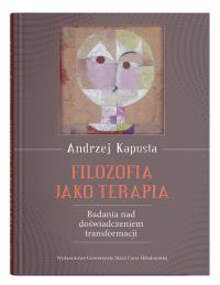 Filozofia jako terapia. Badanie nad doświadczeniem transformacji. Autor: Kapusta Andrzej. Dobreksiazki.pl Okładka książki Filozofia jako terapia. Badanie nad doświadczeniem transformacji