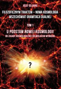 Filozoficznym traktem – Nowa Kosmologia. Wszechświat grawitacji dualnej. Tom 1. U podstaw Nowej Kosmologii. Od zasady kosmologicznej do Wielkiego Wybuchu. Autor: Józef Gelbard. Dobreksiazki.pl Okładka książki Filozoficznym traktem – Nowa Kosmologia. Wszechświat grawitacji dualnej. Tom 1. U podstaw Nowej Kosmologii. Od zasady kosmologicznej do Wielkiego Wybuchu