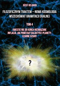 Okładka książki Filozoficznym traktem – Nowa Kosmologia. Wszechświat grawitacji dualnej. Tom 4. Kwestie nie do końca rozwiązane. Inflacja, jak powstały galaktyki i planety; czarne dziury