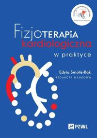 Fizjoterapia kardiologiczna w praktyce. Autor: Smolis-Bąk Edyta. Dobreksiazki.pl Okładka książki Fizjoterapia kardiologiczna w praktyce