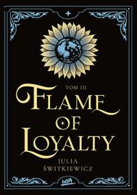 Flame of Loyalty. Tom 3. Autor: Julia Świtkiewicz. Dobreksiazki.pl Okładka książki Flame of Loyalty. Tom 3