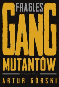 Fragles. Gang Mutantów. Duże Litery. Autor: Artur Górski. Dobreksiazki.pl Okładka książki Fragles. Gang Mutantów. Duże Litery