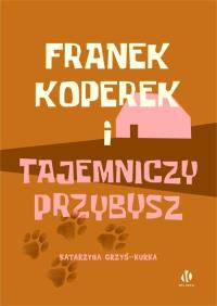 Franek Koperek i tajemniczy przybysz. Autor: Grzyś-Kurka Katrzyna. Dobreksiazki.pl Okładka książki Franek Koperek i tajemniczy przybysz