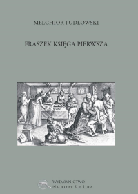 Fraszek księga pierwsza. Autor: Melchior Pudłowski. Dobreksiazki.pl Okładka książki Fraszek księga pierwsza