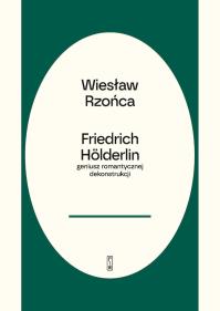 Friedrich Hölderlin – geniusz romantycznej dekonstrukcji. Autor: Wiesław Rzońca. Dobreksiazki.pl Okładka książki Friedrich Hölderlin – geniusz romantycznej dekonstrukcji
