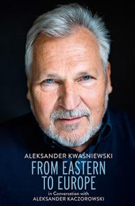 From Eastern to Europe: President Aleksander Kwaśniewski in Conversation with Aleksander Kaczorowski. Autor: Aleksander Kwaśniewski, Kaczorowski Aleksander. Dobreksiazki.pl Okładka książki From Eastern to Europe: President Aleksander Kwaśniewski in Conversation with Aleksander Kaczorowski